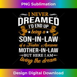 i never dreamed i'd end up being a son in law father's day - urban sublimation png design - elevate your style with intricate details