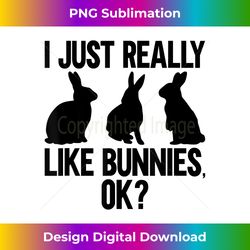 funny rabbit lover owner i just really like bunnies ok - luxe sublimation png download - animate your creative concepts