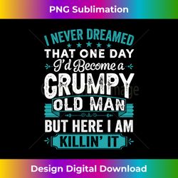 i never dreamed that i'd become a grumpy old man grandpa - deluxe png sublimation download - crafted for sublimation excellence