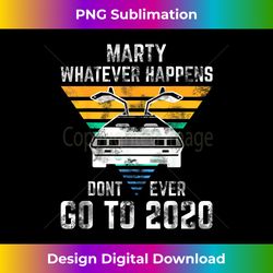 marty whatever happens don't ever go to 2020 vintage retro - artisanal sublimation png file - immerse in creativity with every design