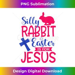 silly rabbit easter is for jesus - luxe sublimation png download - ideal for imaginative endeavors