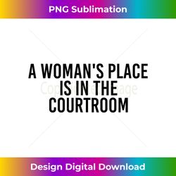 a woman's place is in the courtroom funny lawyer idea - timeless png sublimation download - infuse everyday with a celebratory spirit