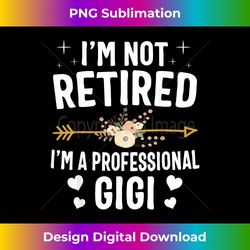 i'm not retired i'm a professional gigi mothers day s - deluxe png sublimation download - chic, bold, and uncompromising