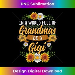 in a world full of grandmas be a gigi sunflower - sophisticated png sublimation file - rapidly innovate your artistic vision