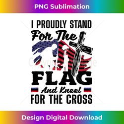 i proudly stand for the flag and kneel for the cross - sublimation-optimized png file - animate your creative concepts