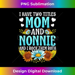 i have two titles mom and nonnie and i rock them both - urban sublimation png design - elevate your style with intricate details