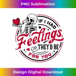 if i had feelings they'd be for you - skeleton valelentines - chic sublimation digital download - infuse everyday with a celebratory spirit
