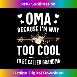 oma because i'm way too cool to be called grandma s - classic sublimation png file - access the spectrum of sublimation artistry