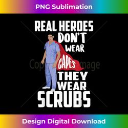 real heroes don't wear capes they wear scrubs - sophisticated png sublimation file - chic, bold, and uncompromising