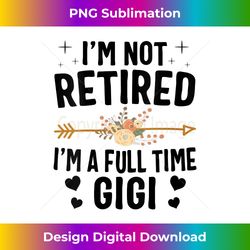 s i'm not retired i'm a full time gigi mothers day s - urban sublimation png design - reimagine your sublimation pieces