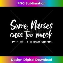 some nurses cuss too much - funny nurse - sophisticated png sublimation file - animate your creative concepts