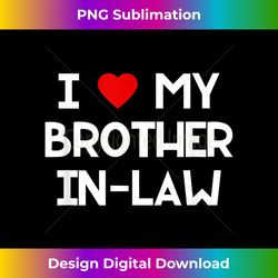 i love my brother in law - vibrant sublimation digital download - enhance your art with a dash of spice