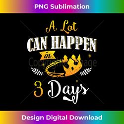 a lot can happen in 3 day easter christian - artisanal sublimation png file - channel your creative rebel