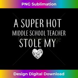 a super hot middle school teacher stole my heart funny - classic sublimation png file - immerse in creativity with every design