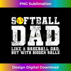 softball dad like a baseball dad but with bigger balls - sophisticated png sublimation file - animate your creative concepts