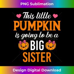 this little pumpkin is going to be a big sister pregnancy - luxe sublimation png download - reimagine your sublimation pieces