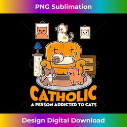 catholic a person addicted to cats cat lover - bespoke sublimation digital file - rapidly innovate your artistic vision