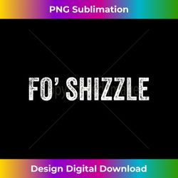s fo shizzle funny sarcastic novelty gangster hip hop rap - eco-friendly sublimation png download - craft with boldness and assurance