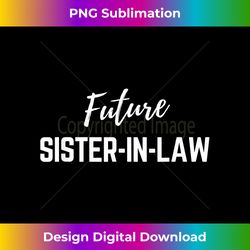 future sister in law - bespoke sublimation digital file - ideal for imaginative endeavors