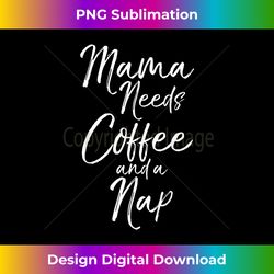 funny caffeine mother  mama needs coffee and a nap - futuristic png sublimation file - spark your artistic genius
