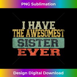 i have the awesomest sister ever - eco-friendly sublimation png download - infuse everyday with a celebratory spirit