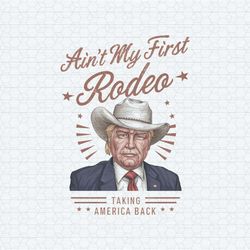 aint my first rodeo taking america back png