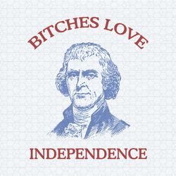 thomas jefferson bitches love independence svg