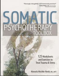 somatic psychotherapy toolbox: 125 worksheets and exercises to treat trauma & stress