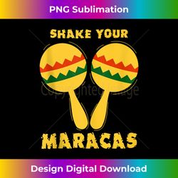 funny cinco de mayo shake your maracas - crafted sublimation digital download - striking & memorable impressions