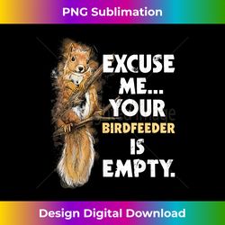 your birdfeeder is empty - funny squirrel lover rodent - bespoke sublimation digital file - immerse in creativity with every design