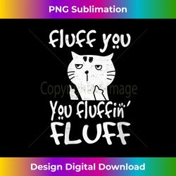 s fluff you you fluffin' fluff funny flip off cat - urban sublimation png design - access the spectrum of sublimation artistry
