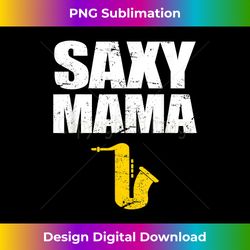 saxy mama funny marching band saxophone mom - luxe sublimation png download - tailor-made for sublimation craftsmanship