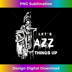 jazz saxophone let's jazz thing up - crafted sublimation digital download - ideal for imaginative endeavors