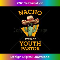 Nacho Average Youth Pastor Church Leader Mexican Preacher - Bespoke Sublimation Digital File - Crafted for Sublimation Excellence