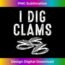 cool i dig clams funny clamming clam digging - vibrant sublimation digital download - spark your artistic genius