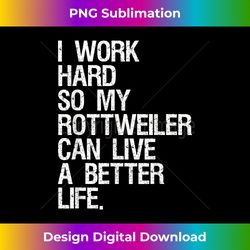 i work hard so my rottweiler can live a better life - sophisticated png sublimation file - access the spectrum of sublimation artistry