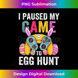 i paused my game to egg hunt easter funny gamer boys - edgy sublimation digital file - customize with flair