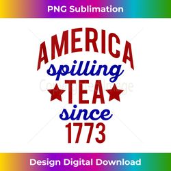 america spilling tea since 1773 july 4 boston party meme - sublimation-optimized png file - enhance your art with a dash of spice