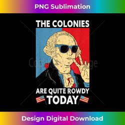 colonies are quite rowdy independence day funny 4th of july - edgy sublimation digital file - channel your creative rebel