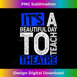 it's a beautiful day to teach theatre teacher retro oldschoo - crafted sublimation digital download - rapidly innovate your artistic vision