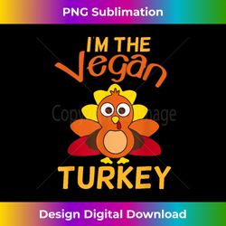 i'm the vegan turkey thanksgiving funny apparel - artisanal sublimation png file - channel your creative rebel