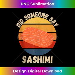Vintage Sashimi Did Someone Say Sashimi Food Lover - Chic Sublimation Digital Download - Access the Spectrum of Sublimation Artistry