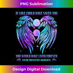 if love could have saved you suicide prevention awareness - bohemian sublimation digital download - rapidly innovate your artistic vision