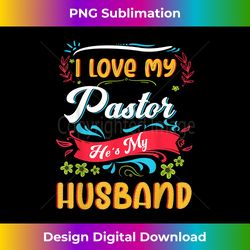 i love my pastor he is my husband christian appreciation - luxe sublimation png download - rapidly innovate your artistic vision