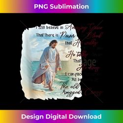 christian jesus i still believe in amazing grace religious - deluxe png sublimation download - channel your creative rebel