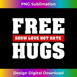 free hugs show love not hate festival - bohemian sublimation digital download - access the spectrum of sublimation artistry