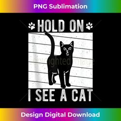 vintage hold on i see cat design funny saying pet animal cat - innovative png sublimation design - rapidly innovate your artistic vision