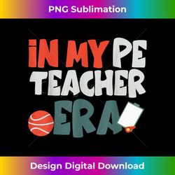 in my pe teacher era physical education teacher era - vibrant sublimation digital download - lively and captivating visuals