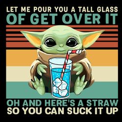 Baby Yoda Let Me Pour You A Tall Glass Of Get Over It Oh And Heres A Straw SVG