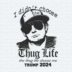 i didn't choose the thug life trump 2024 svg
